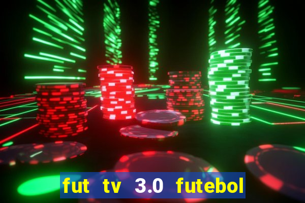 fut tv 3.0 futebol ao vivo